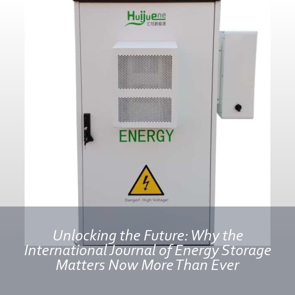 Unlocking the Future: Why the International Journal of Energy Storage Matters Now More Than Ever